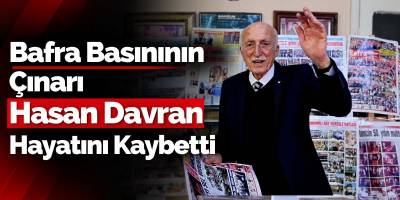 Bafra Basınının Çınarı Hasan Davran Hayatını Kaybetti