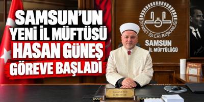 Samsun’un Yeni İl Müftüsü Hasan Güneş Göreve Başladı