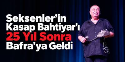 Seksenler’in Kasap Bahtiyar’ı 25 Yıl Sonra Bafra’ya Geldi