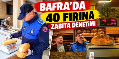 Bafra’da 40 Fırına Zabıta Denetimi