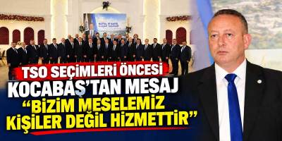TSO Seçimleri Öncesi Kocabaş’tan Mesaj “Bizim Meselemiz Kişiler Değil Hizmettir”