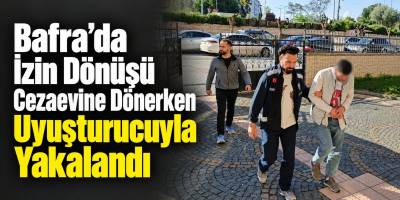 Bafra’da İzin Dönüşü Cezaevine Dönerken Uyuşturucuyla Yakalandı