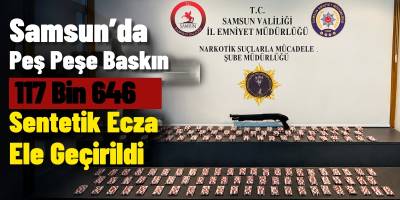 Samsun’da Peş Peşe Baskın 117 Bin 646 Sentetik Ecza Ele Geçirildi.