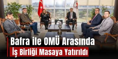 Bafra ile OMÜ Arasında İş Birliği Masaya Yatırıldı