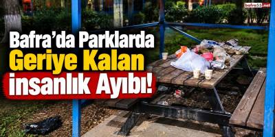 Bafra’da Parklarda Geriye Kalan İnsanlık Ayıbı!