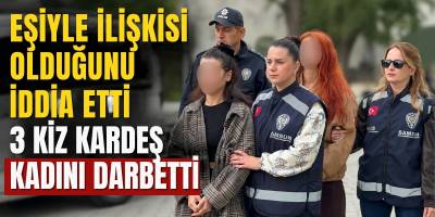 Eşiyle İlişkisi Olduğunu İddia Etti 3 Kız Kardeş Kadını Darbetti