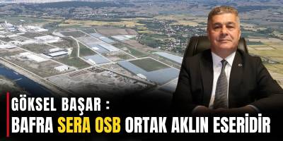 Göksel Başar: Bafra Sera OSB, Ortak Aklın Eseridir