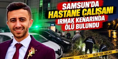Samsun’da Hastane Çalışanı Irmak Kenarında Ölü Bulundu