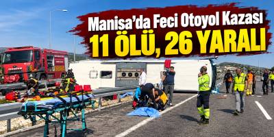 Manisa’da Feci Otoyol Kazası 11 Ölü, 26 Yaralı