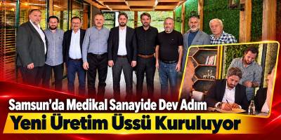 Samsun’da Medikal Sanayide Dev Adım Yeni Üretim Üssü Kuruluyor