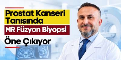 Prostat Kanseri Tanısında MR Füzyon Biyopsi Öne Çıkıyor