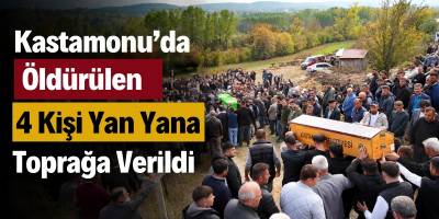 Kastamonu’da Öldürülen 4 Kişi Yan Yana Toprağa Verildi
