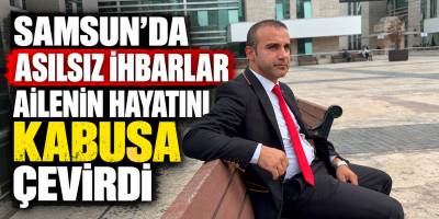 Samsun’da Asılsız İhbarlar Ailenin Hayatını Kabusa Çevirdi