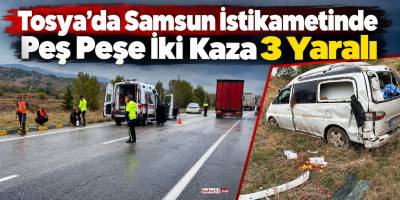 Tosya’da Samsun İstikametinde Peş Peşe İki Kaza 3 Yaralı