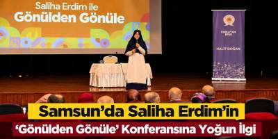 Samsun’da Saliha Erdim’in ‘Gönülden Gönüle’ Konferansına Yoğun İlgi