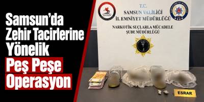 Samsun’da Zehir Tacirlerine Yönelik Peş Peşe Operasyon