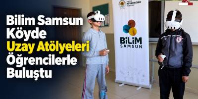 Bilim Samsun Köyde Uzay Atölyeleri Öğrencilerle Buluştu