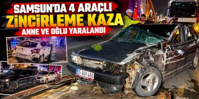 Samsun’da 4 Araçlı Zincirleme Kaza Anne ve Oğlu Yaralandı