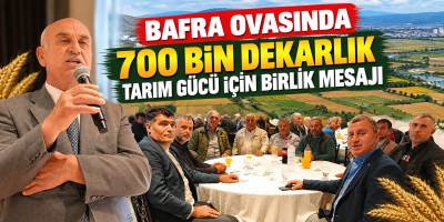 Bafra Ovasında 700 Bin Dekarlık Tarım Gücü İçin Birlik Mesajı