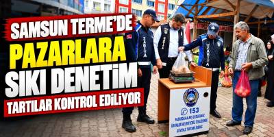 Samsun Terme’de Pazarlara Sıkı Denetim Tartılar Kontrol Ediliyor