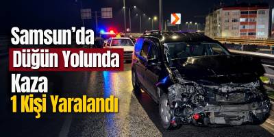 Samsun’da Düğün Yolunda Kaza 1 Kişi Yaralandı