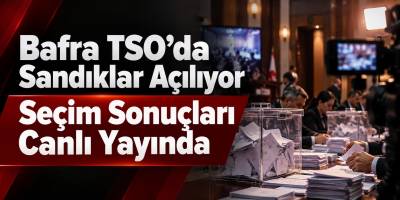 Bafra TSO’da Sandıklar Açılıyor Seçim Sonuçları Canlı Yayında