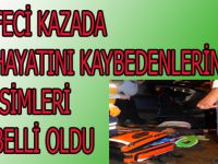 KAZADA HAYATINI KAYBEDENLERİN İSİMLERİ BELLİ OLDU