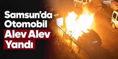 Samsun’da Otomobil Alev Alev Yandı