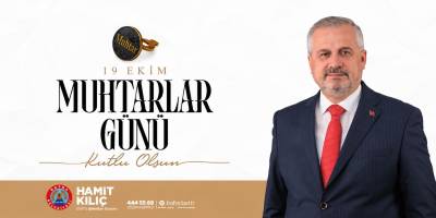 Başkan Kılıç’ın 19 Ekim Muhtarlar Günü Mesajı