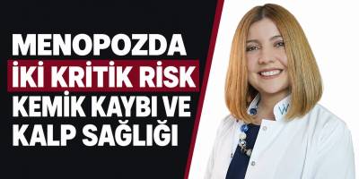 Menopozda İki Kritik Risk Kemik Kaybı ve Kalp Sağlığı
