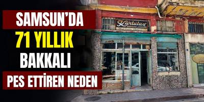 Samsun’da 71 Yıllık Bakkalı Pes Ettiren Neden