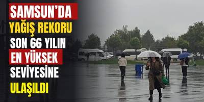 Samsun’da Yağış Rekoru! Son 66 Yılın En Yüksek Seviyesine Ulaşıldı