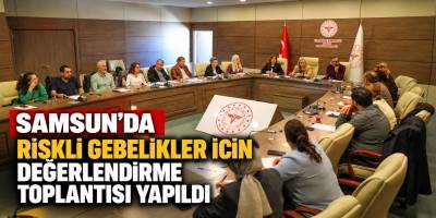 Samsun’da Riskli Gebelikler İçin Değerlendirme Toplantısı Yapıldı