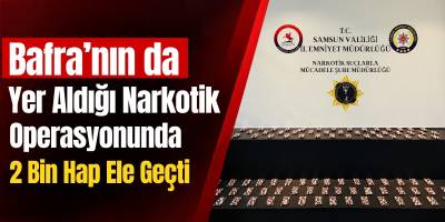 Bafra'nın da Yer Aldığı Narkotik Operasyonunda 2 Bin Hap Ele Geçti
