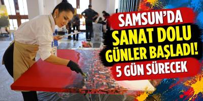 Samsun’da Sanat Dolu Günler Başladı! 5 Gün Sürecek