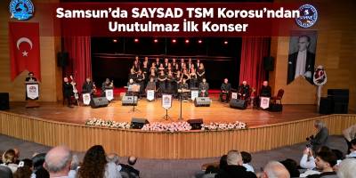 Samsun’da SAYSAD TSM Korosu’ndan Unutulmaz İlk Konser