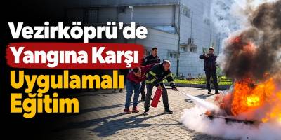 Vezirköprü’de Yangına Karşı Uygulamalı Eğitim