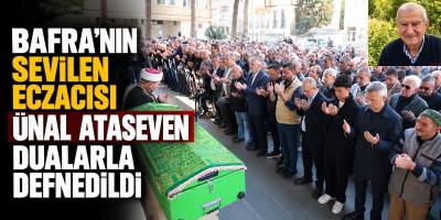Bafra’nın Sevilen Eczacısı Ünal Ataseven Dualarla Defnedildi