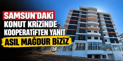 Samsun’daki Konut Krizinde Kooperatiften Yanıt Asıl Mağdur Biziz