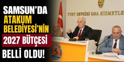 Samsun’da Atakum Belediyesi’nin 2027 Bütçesi Belli Oldu