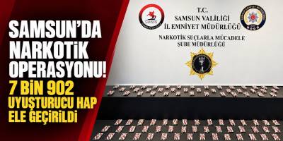 Samsun’da Narkotik Operasyonu! 7 Bin 902 Uyuşturucu Hap Ele Geçirildi
