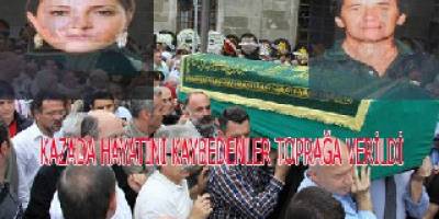 KAZADA HAYATINI KAYBEDENLER TOPRAĞA VERİLDİ