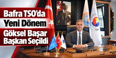 Bafra TSO’da Yeni Dönem Göksel Başar Başkan Seçildi