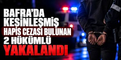 Bafra’da Kesinleşmiş Hapis Cezası Bulunan 2 Hükümlü Yakalandı