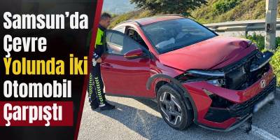 Samsun’da Çevre Yolunda İki Otomobil Çarpıştı