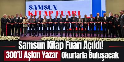 Samsun Kitap Fuarı Açıldı! 300’ü Aşkın Yazar Okurlarla Buluşacak