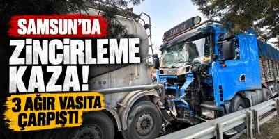 Samsun’da Zincirleme Kaza 3 Ağır Vasıta Çarpıştı