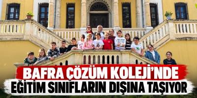 Bafra Çözüm Koleji’nde Eğitim Sınıfların Dışına Taşıyor
