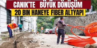 Canik’te Büyük Dönüşüm! 20 Bin Haneye Fiber Altyapı