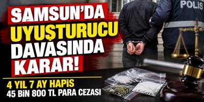 Samsun’da Uyuşturucu Davasında Karar! Hapis ve Para Cezası